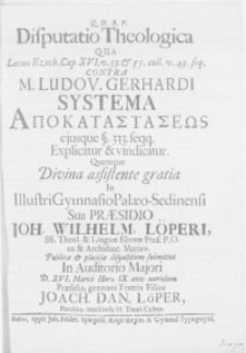 Disputatio theologica qua locus Ezech. Cap XVI [...] contra M. Ludov. Gerhardi Systema Apokatastaseos [...] quamque divina assistente gratia in [...] Gymnasio Palaeo-Sedinensi