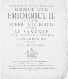 Invictissimi Potentissimique Borussiae Regis Friderici. II. Nuperrima Super Austriacis Pariter Ac Saxoniae Copiis Reportata Trophaea Carmine Heroico