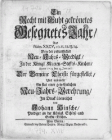 Ein Recht mit Guht gekrönetes Gesegnetes Jahr, Aus Psalm. XXCV [...] Bey der ordentlichen Neu-Jahrs-Predigt, In der Königl. Marien-Stiffts-Kirchen, Anno 1703. den 4. Januarii Der Gemeine Christi fürgestellet [...]