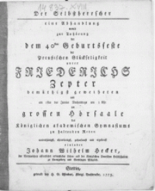 Der Selbstherrscher : eine Abhandlung womit zur Anhörung der dem 40sten Geburtsfeste der Preußischen Glückseligkeit Friedrichs Zepter [...] geweiheten und am 1sten des Junius [...] im grossen Hörsaale des Königlichen akademischen Gymnasiums zu haltenden Reden [...] einladet Johann Wilhelm Hecker, der Weltweisheit öffentlicher ordentlicher Lehrer [...]