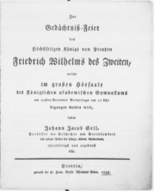 Zur Gedächtniß-Feier des Höchstseligen Königs von Preußen Friedrich Wilhelms des Zweiten, welche im großen Hörsaale des Königlichen akademischen Gymnasiums am 20sten December [...] begangen werden wird, ladet Johann Jacob Sell, Professor der Geschichte und Beredsamkeit [...]