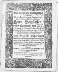 Vier Christliche Hüldigungs, Predigten, Als dem Durchleuchtigen [...] Fürsten und Herrn, Herrn Bogislaffen, dieses Nahmens dem XIV. Hertzogen zu Stettin Pommern [...] Von S. F. G. Gehorsamen Unterthanen, und Einwohnern, der Löblichen, theils Stifftischen, theils andern Pommerschen Städte [...] der gewönliche Hüldigungs Eyd solte öffentlich geleistet werden