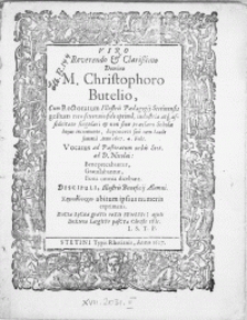 Viro Reverendo & Clarissimo Domino M. Christophoro Butelio, Cum Rectoratum [...] Paedagogii Stetinensis gestum toto sexennio fide optima [...] deponeret sua cum laude summa Anno 1607. 4. Febr. [...]