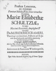 Praeficae Leucoreae, In Funere Foeminae [...] Mariae Elisabethae Schultziae, Viri [...] Dn. M. Friderici Crameri, Theologi [...] Pastoris ad D. Jacobi apud Sedinenses [...] Ministerii Senioris gravissimi, Conjugis desideratissimae, Ad d. 3. Dec. Anno 1685. busto Crameriano inferendae [...]