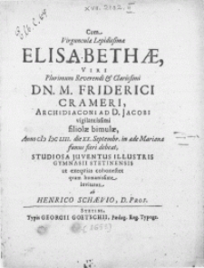 Cum Virgunculae Lepidissimae Elisabethae, Viri [...] Dn. M. Friderici Crameri, Archidiaconi ad D. Jacobi [...] filiolae bimulae, Anno M DC LIII. die XX. Septembr. in aede Mariana funus fieri debeat, Studiosa Juventus Illustris Gymnasii Stetinensis ut exeqvias cohonestet qvam humanissime invitatur ab Henrico Schaevio, D. Prof.