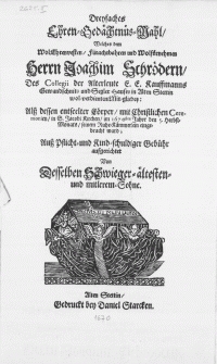 Dreyfaches Ehren-Gedächtnüs-Mahl, welches dem [...] Herrn Joachim Schrödern, des Collegii der Alterleute E.E. Kauffmanns Gewandschnits [...] Mit-gliedes, als dessen [...] Cörper [...] in S. Jacobi Kirchen, im 1670sten Jahre [...] seinem Ruhe-Kämmerlein eingebracht ward [...]