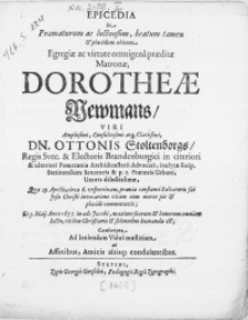 Epicedia in Praematurum ac luctuosum, beatum tamen & placidum obitum. Egregiae ac virtute omnigena praeditae Matronae, Dorotheae Newmans, Viri [...] Dn. Ottonis Stoltenborgs [...] Uxoris dilectissimae, quae 29. Aprilis [...] vitam cum morte pie [... ]commutavit, et 3. Maji anno 1655. in aede Jacobi [...] humanda est