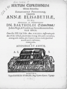 Sertum Cupressinum Ultimis Honoribus [...] Virginis Annae Elisabethae, Viri [...] Dn. Bartholdi Schmiedens [...] Consulis ap. Garzenses [...] Filiae Unicae, Cum illa XIII. Cal. Febr. Ann. M DC LXXII. insperato qvidem & suis luctuoso [...] obitu posita mortalitate [...] qva Corporis exuvias tumbae sepulchrali in urbe patria inferretur