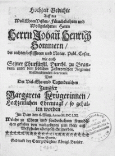 Hochzeit-Gedichte Auff des Woll Ehren Vesten [...] Herrn Johann Henrich Sommern, der [...] Notar. Publ. Caesar. wie auch Seiner Churfürstl. Durchl. zu Brandenb. unter dem loblichen Zasterowschen Regiment [...] Secretarii Und Der [...] Jungfer Margareta Krügerinnen, Hochzeitlichen Ehrentagk, so gehalten worden Im Dam den 6. Maji [...] M. DC. LXI [...]