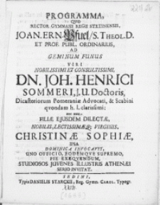 Programma, Qvo Rector Gymnasii Regii Stetinensis, Joan. Ern. Pfuel, S. Theol. D. Et Prof. Publ. Ordinarius, Ad Geminum Funus Viri [...] Dn. Joh. Henrici Sommeri, J.U.Doctoris [...] Pomeraniae Advocati [...] nec non Filiae Ejusdem Dilectae [...] Christinae Sophiae, Ipsa Dominica Invocavit Uno Officio, Eodemqve Supremo, Pie Exeqvendum, Studiosos Juvenes Illustris Athenaei Serio Invitat