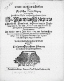 Traur- und Klag-Schrifften Bey Christlicher Leichbestätigung Dess [...] Hn. Matthias Höltzners [...] Brandenb. hochverordneten Regierungs-Rahts, wie auch Archivarii und Lehn-Secretarii im Hertzogthum Hinterpommern [...] Alss dieselbe den 13. Julii Anno 1679 [...] zu Stargard an der Ihne verrichtet, und der entseelte Körper in der Haupt Kirchen daselbst biss zur allgemeinen Aufferstehung beygesetzet worden [...]