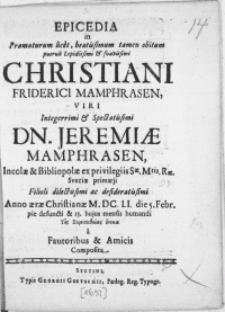Epicedia in Praematurum licet, beatissimum tamen obitum pueruli [...] Christiani Friderici Mamphrasen, Viri [...] Dn. Jeremiae Mamphrasen, Incolae & Bibliopolae [...] Filioli [...] Anno [...] M.DC LI. die 5. Febr. pie defuncti & 13. hujus mensis humandi [...]