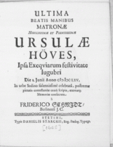 Ultima Beatis Manibus Matronae [...] Ursulae Höves, Ipsa Exeqviarum festivitate lugubri Die 1. Junii Anno MDCLXV. in urbe Sedino [...] celebrata [...]