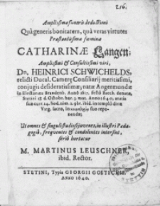 Amplissimae funeris deductioni qua generis bonitatem, qua veras virtutes [...] foeminae Catharinae Langen [...] viri Dn. Heinrici Schwichelds, relicti Ducal. Camerae Consiliarii [...] conjugis [...] denatae, Stetini 28 d. Octobr. [...] Anno 1640 [...] ibid. in templo divae Virg. sacro [...] reponendae [...]