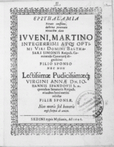 Epithalamia Pietate conspicuo, doctrina perornato virtutibus claro Ivveni, Martino integerrimi atq; [...] Viri Domini Balthasari Simonis Reipub. Caminensis Camerarij [...] Filio Sponso Nec Non Lectissimae [...] Virgini Annae Dn. Iohannis Spandovii b.m. quondam Senatoris Reipub. [...] relictae Filiae Sponsae