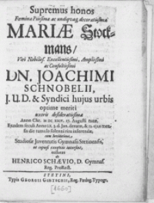Supremus honos Foeminae [...] Mariae Stockmans, Viri [...] Dn. Joachimi Schnobelii, J.U.D. & Syndici hujus urbis optime meriti uxoris desideratissimae [...] Anno Chr. M DC XXIV [...] Anno LX. 3.d. Jan. denatae, & 12. ejus mensis die tumulo [...] inferendae