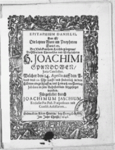 Epitaphium Danielis, Das ist, Die letzten Wort im Propheten Daniel [...] bey [...] Leichbegängnus, Des [...] H. Joachimi Spandowen, Juris Candidati. Welcher den 14. Aprilis [...] in dem Herren eingeschlaffen, und hernach am Sontag Jubilate in sein Ruhestettlein beygesetzet worden