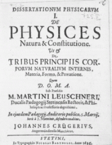 Dissertationvm Physicarvm I : De Physices Natura & Constitutione. Ut & De tribus Principiis Corporvm Naturalivm Internis, Materia, Forma, & Privatione [...]