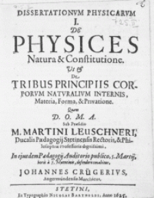Dissertationvm Physicarvm I : De Physices Natura & Constitutione. Ut & De tribus Principiis Corporvm Naturalivm Internis, Materia, Forma, & Privatione [...]