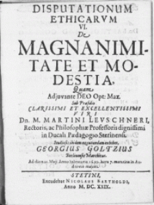 Disputationum ethicarvm VI : De Magnanimitate Et Modestia, Quam Adjuvante Deo Opt: Max.