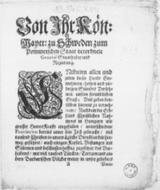 Von Ihr K&ouml;n. Maytt. zu Schweden zum Pommerschen Staat verordnete General Staathalter und Regierung : Entbieten allen und jeden dieser Lande Einwohnern [...] unsern [...] Gru&szlig;; Und geben [...] zu vernehmen, Nachdem der Erbfeind Christlichen Nahmens in Hungarn mit grosser HeeresKrafft eingefallen, unterschiedene Provincien bereits unter sein Joch gebracht, viel tausend Christen in [...] Dienstbarkeit hinweg gef&uuml;hret [...] So befehlen dieselbe im Nahmen [...] Ihr. K&ouml;nigl. Maytt. [...] nach der Verk&uuml;ndigung dieses die Anstalt zu machen, da&szlig; [...] Glocke t&auml;glich zweymahl [...] geleutet werde [...] : [Dat.] Gegeben Wolgast den 1. Septembr. 1663