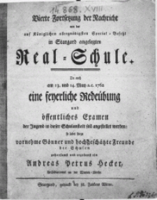 Vierte Fortsetzung der Nachricht von der auf Königlichen [...] Special-Befehl in Stargard angelegten Real-Schule. Da auch am 13. und 14. May a.c. 1762 eine feyerliche Redeübung und [...] Examen der Jugend in dieser Schulanstalt soll angestellet werden [...]