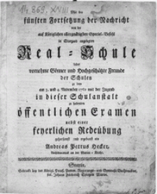 Mit der fünften Fortsetzung der Nachricht von der auf Königlichen [...] Special-Befehl in Stargard angelegten Real-Schule ladet [...] Gönner und [...] Freunde der Schulen zu dem am 3. und 4. November. 1762 mit der Jugend in dieser Schulanstalt zu haltenden öffentlichen Examen nebst einer [...] Redeübung [...]