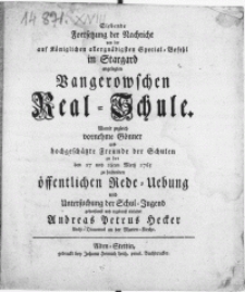 Siebende Fortsetzung der Nachricht von der auf Königlichen [...] Special-Befehl in Stargard angelegten Vangerowschen Real-Schule: Womit zugleich [...] Gönner und [...] Freunde der Schulen zu der den 27 und 28ten Mertz 1765 zu haltenden öffentlichen Rede-Uebung und Untersuchung der Schul-Jugend [...]