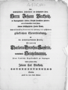 Dem Hochedelgebohrnen, Hocherfahrnen [...] Herrn Johann Birckholtz, der Arzeneygelahrheit Doktorn [...] seinem [...] Herrn Vater, suchet hierdurch bey Seiner den 6ten Hornung 1755 geschehenen glücklichen Eheverbindung, mit der [...] Frauen Charlotta Dorothea Kayserin, verwitwete Heintzelmannin