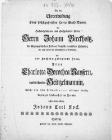 Bey der Eheverbindung seines [...] Herrn Gross-Vaters des [...] Herrn Johann Birckholtz, der Arzeneygelahrheit Doktors [...]mit der [...] Frau Charlotta Dorothea Kaysern verwitweten Heinzelmannin, welche den 6ten Februarii 1755 vollzogen wurde [...]