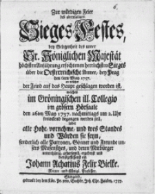 Zur würdigen Feier des abermaligen Sieges-Festes, bey Gelegenheit des unter Sr. Königlichen Majestät [...] Anführung erfochtenen [...] Sieges über die Oesterreichsche Armee, bey Prag den 6ten May 1757 an welcher der Feind auf das Haupt geschlagen worden ist, welches im Gröningischen ill. Collegio [...] den 26ten May 1757 [...] begangen werden soll [...]