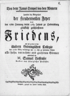 Von dem Janus-Tempel bey den Römern handelte bey Gelegenheit der freudenvollen Feyer des den 15ten Hornung dieses 1763 Jahres zu Hubertsburg [...] Friedens, und [...] in dem illustren Gröningischen Collegio den 21ten Märtz [...] zu haltenden Reden [...] gehorsamst ein [...] Rector