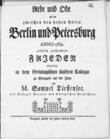 Rede und Ode auf den zwischen den hohen Höfen Berlin und Petersburg Anno 1762. glücklich geschlossenen Frieden abgelesen in dem Gröningischen [...] Collegio zu Stargard [...]