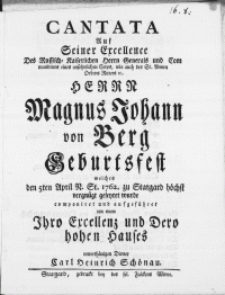 Cantata Auf Seiner Excellence Des Russisch-Kaiserlichen Herrn Generals und Commandeurs eines [...] Corps [...] Herrn Magnus Johann von Berg Geburtsfest welches den 5ten April [...] 1762 zu Stargard höchst vergnügt gefeyret wurde