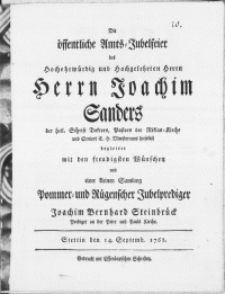 Die öffentliche Amts-Jubelfeier des [...] Herrn Joachim Sanders der heil. Schrift Doktors [...] begleitet mit den freudigsten Wünschen und einer kleinen Samlung Pommer- und Rügenschen Jubelprediger