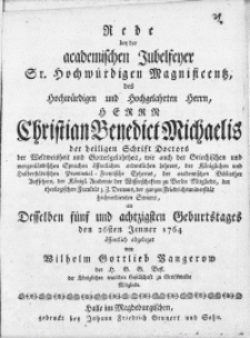 Rede bey der academischen Jubelfeyer [...] des [...] Herrn Christian Benedict Michaelis der heiligen Schrift Doctors [...] an Desselben f&uuml;nf und achtzigsten Geburtstages den 26sten Jenner 1764