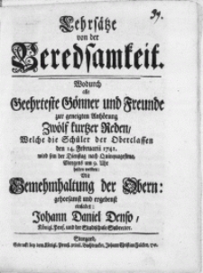 Lehrsätze von der Beredsamkeit. Wodurch alle Geehrteste Gönner und Freunde zur geneigten Anhörung Zwölf kurtzer Reden, Welche die Schüler der Oberclassen den 14. Februarii 1741 [...] halten werden [...] einladet Johann Daniel Denso [...] Subrector