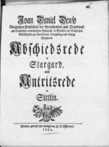 Joan Daniel Denso königlichen Professors der Beredsamkeit und Dichtkunst [...] Abschiedsrede in Stargard, und Antritsrede in Stettin