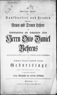 Das schuldige Opfer der Dankbarkeit und Freuden brachten ihrem Neuen und Treuen Lehrer dem [...] Herrn Otto Daniel Behrens [...] Subrectori der [...] Rathsschule an desselben Gottlob glücklich erlebten Geburtstage den 16ten Januarii 1774 in gehorsamster Ehrfurcht einige Mitglieder der vierten Ordnung