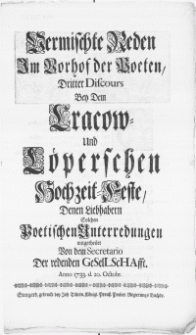 Vermischte Reden Im Vorhof der Poeten, Dritter Discours Bey Dem Cracow- und Löperschen Hochzeit-Feste, Denen Liebhabern Solchen Poetischen Unterredungen mitgetheilet Von dem Secretario Der redenden Gesellschafft. Anno 1733. d.20. Octobr.