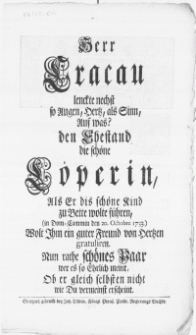 Herr Cracau lenckte nechst so Augen, Hertz, als Sinn, Auf was? den Ehestand die schöne Löperin, Als Er dis schöne Kind zu Bette wolte führen, (in Dom-Cammin den 20. Octobre 1733) Wolt Ihm ein guter Freund von Hertzen gratuliren [...]