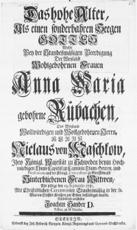 Das hohe Alter, als einen sonderbahren Seegen Gottes wolte bey der [...] Beerdigung der [...] Frauen Anna Maria gebohrne Rubachen, des [...] Herrn Niclaus von Maschkow, Ihro K&ouml;nigl. Majestaet zu Schweden [...] Professoris auf der K&ouml;nigl. Universitaet zu Greiffswald Hinterbliebenen Frau Wittwen, als selbige den 13. Septembr. 1731 Mit Christlichen Ceremonien Standesm&auml;ssig in der St. Marien Stiffts-Kirchen zur Erden best&auml;ttiget wurde