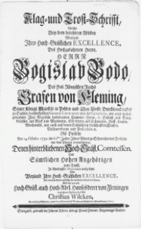Klag- und Trost-Schrifft, welche bey dem betr&uuml;bten Ableben weyland Ihro Hoch-Gr&auml;flichen Excellence, des [...] Herrn Bogislav Bodo, des Heil. R&ouml;mischen Reichs Grafen von Fleming, seiner K&ouml;nigl. Majestaet in Pohlen [...] General-Lieutenants von der Cavallerie [...] als dieselbe am 14. Octobr. 1732. im 62sten Jahre Ihres Alters zu Schwirsen das Zeitliche [...] verwechselten [...]