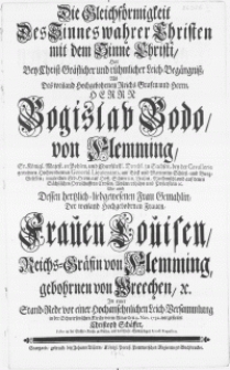 Die Gleichf&ouml;rmigkeit des Sinnes wahrer Christen mit dem Sinne Christi, Hat bey Christ-Gr&auml;flicher und r&uuml;hmlicher Leich-Beg&auml;ngniss, als des [...] Herrn Bogislav Bodo, von Flemming, Sr. K&ouml;nigl. Majest. in Pohlen [...] General-Lieutenants [...] wie auch Dessen [...] Frau Gemahlin, der [...] Frauen Louisen, Reichs-Gr&auml;fin von Flemming [...] in einer Stand-Rede vor einer [...] Leich-Versammlung in der Schwirsenschen Kirche vorm Altar den 4. Nov. 1732