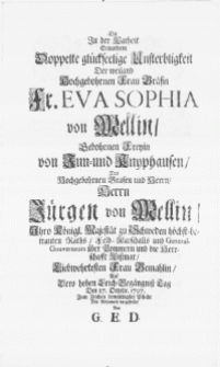 Die in der Warheit Erworbene Doppelte glückseelige Unsterbligkeit Der weiland [...] Frau Gräfin Fr. Eva Sophia von Mellin, gebohrnen Freyin von Inn- und Knyphausen, Des [...] Grafen und Herrn [...] Jürgen von Mellin, Ihro Königl. Majestät zu Schweden [...] Feld-Marschalls und General-Gouverneurs über Pommern [...] Frau Gemahlin, Auf dero [...] Leich-Begängniss Tag Den 27. Octobr. 1707 [...]