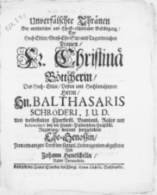 Unverfälschte Thränen Bey ansehnlicher [...] Bestätigung, Der [...] Frauen Fr. Christinae Böttcherin, Des [...] Hn. Balthasaris Schröderi, J. U. D. und [...] Referendarii bey der Hinter-Pommerschen Hochlöbl. Regierung, weiland hertzgeliebter Ehe-Genossin
