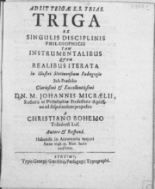 Triga Ex Singulis Disciplinis Philosophicis Tam Instrumentalibus Qvam Realibus Iterata In Illustri Stetinensium Paedagogio