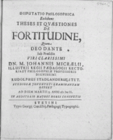 Disputatio Philosophica Exhibens Theses Et Qvaestiones De Fortitudine [...]