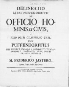 Delineatio libri Puffendorffii De officio hominis et civis, a Viro olim clarissimo tum, cum Puffendorffius ipse viveret, idemqve illud institutum aprobaret consignata, nunc demum in lucem