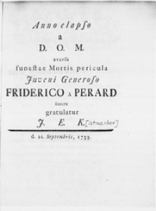 Anno elapso a D.O.M. aversa funestae Mortis pericula Juveni Generoso Friderico a Perard